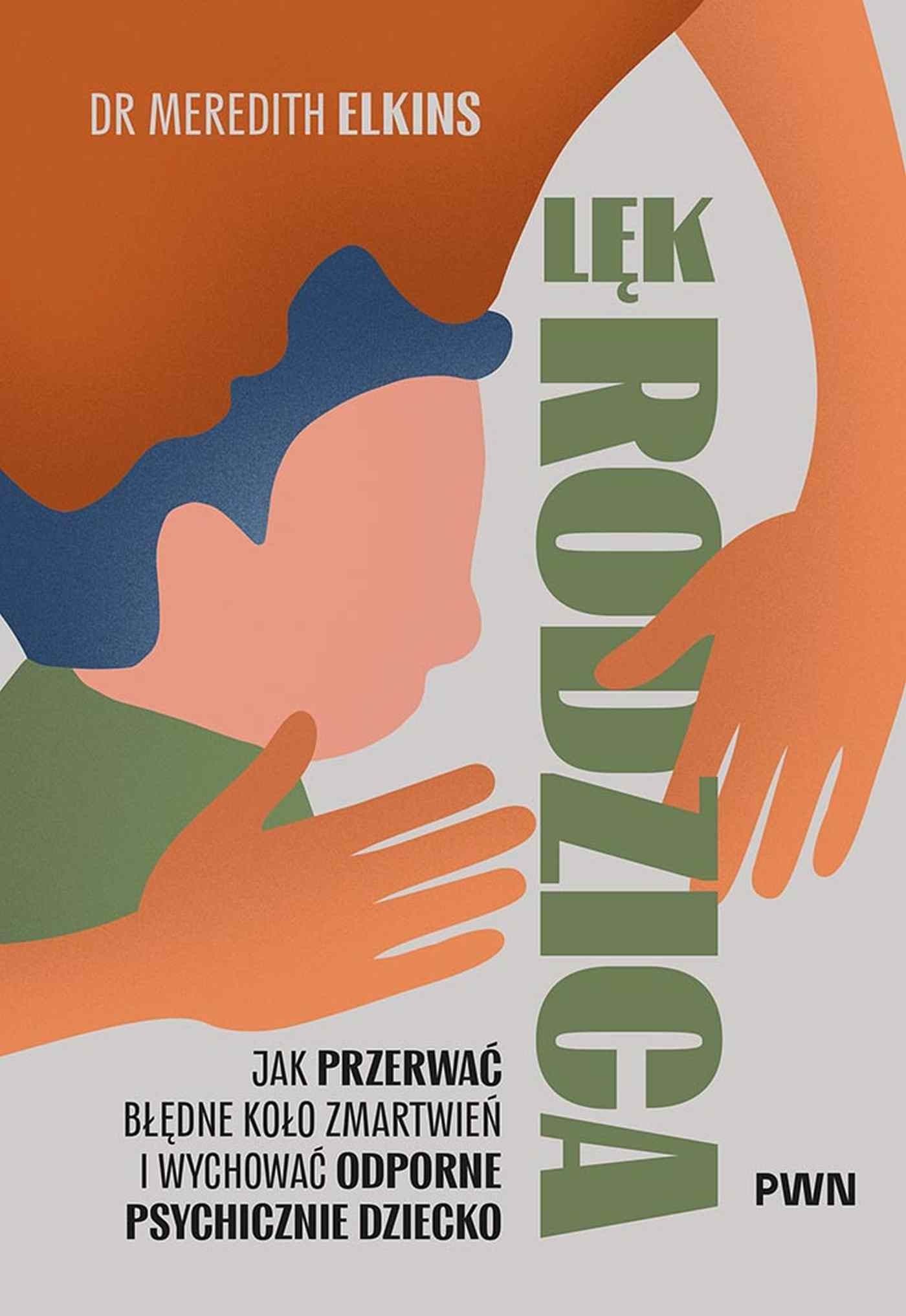 Lęk rodzica. Jak przerwać błędne koło zmartwień i wychować …